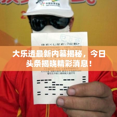 大乐透最新内幕揭秘,今日头条揭晓精彩消息!