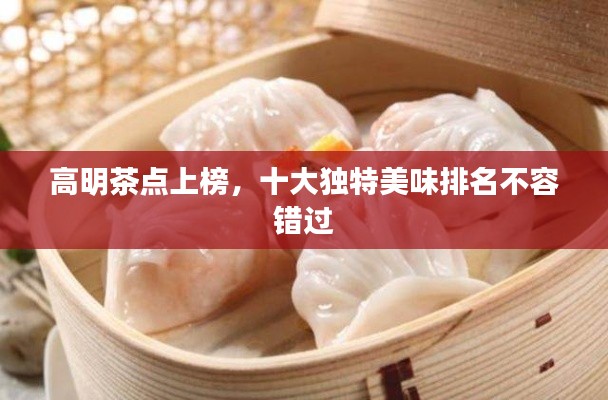 高明茶点上榜,十大独特美味排名不容错过