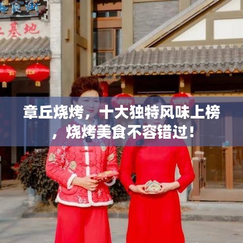 章丘烧烤，十大独特风味上榜，烧烤美食不容错过！