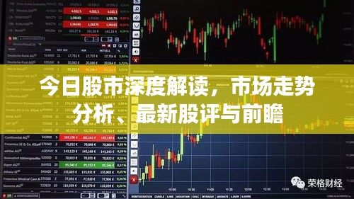 今日股市深度解读,市场走势分析、最新股评与前瞻
