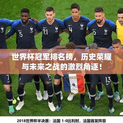 世界杯冠军排名榜，历史荣耀与未来之战的激烈角逐！