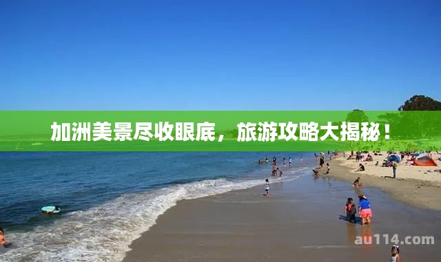 加洲美景尽收眼底,旅游攻略大揭秘!