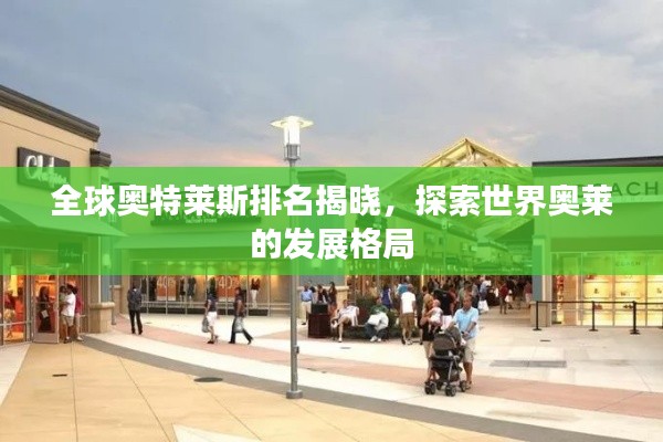 全球奥特莱斯排名揭晓,探索世界奥莱的发展格局