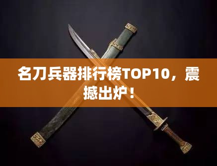 名刀兵器排行榜TOP10,震撼出炉!