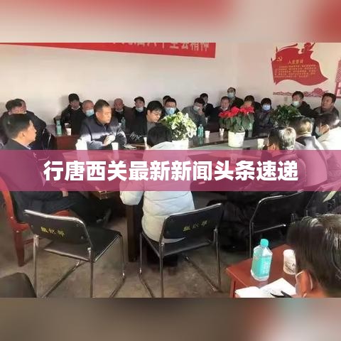 行唐西关最新新闻头条速递