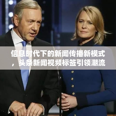 信息时代下的新闻传播新模式,头条新闻视频标签引领潮流