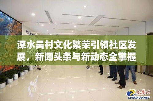 溧水吴村文化繁荣引领社区发展,新闻头条与新动态全掌握