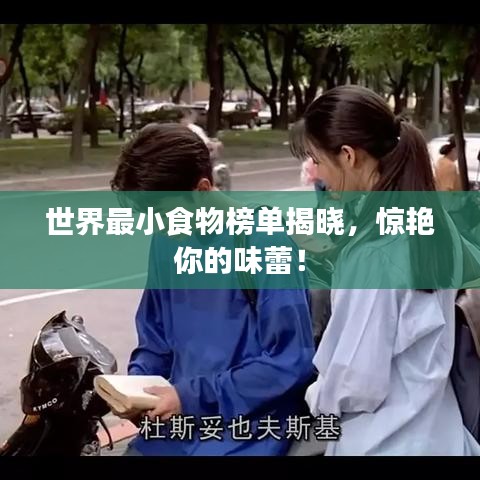 世界最小食物榜单揭晓，惊艳你的味蕾！