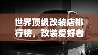 世界顶级改装店排行榜，改装爱好者的福音！