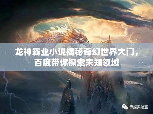龙神霸业小说揭秘奇幻世界大门，百度带你探索未知领域