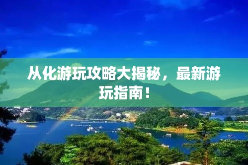 从化游玩攻略大揭秘，最新游玩指南！