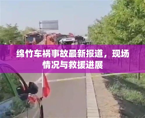 绵竹车祸事故最新报道，现场情况与救援进展
