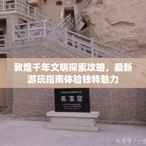 敦煌千年文明探索攻略,最新游玩指南体验独特魅力