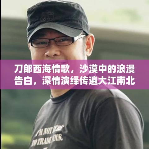 刀郎西海情歌,沙漠中的浪漫告白,深情演绎传遍大江南北