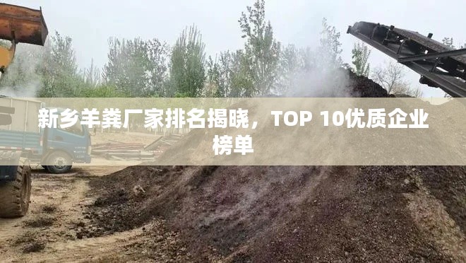 新乡羊粪厂家排名揭晓，TOP 10优质企业榜单