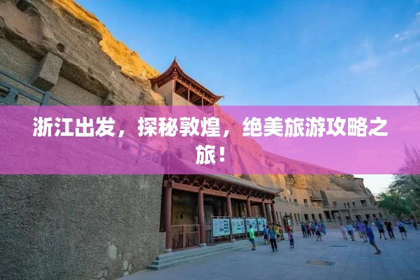 浙江出发,探秘敦煌,绝美旅游攻略之旅!