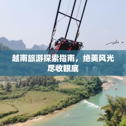 越南旅游探索指南,绝美风光尽收眼底