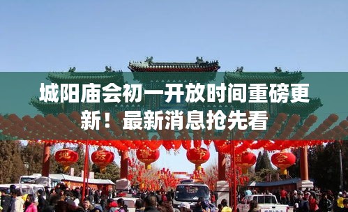 城阳庙会初一开放时间重磅更新!最新消息抢先看
