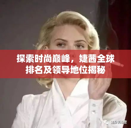 探索时尚巅峰,婕茜全球排名及领导地位揭秘