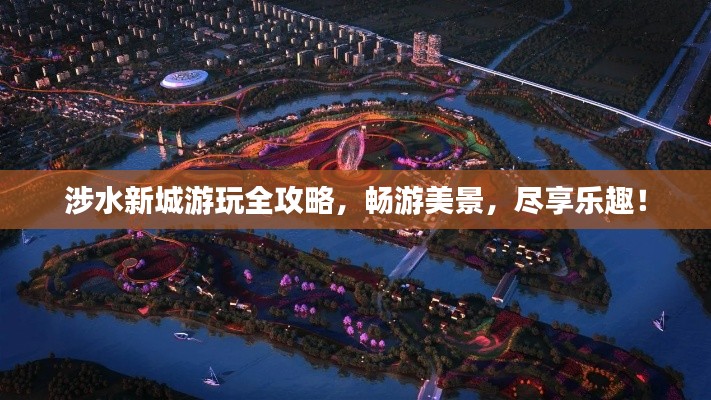 涉水新城游玩全攻略,畅游美景,尽享乐趣!