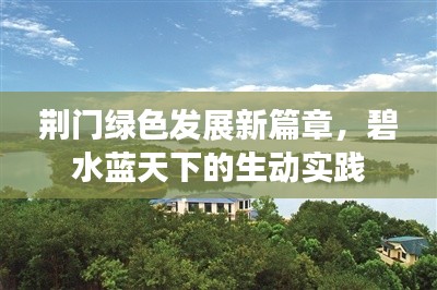 荆门绿色发展新篇章，碧水蓝天下的生动实践