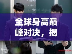 全球身高巅峰对决,揭秘人类身高极限与差异之谜