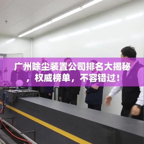 广州除尘装置公司排名大揭秘,权威榜单,不容错过!